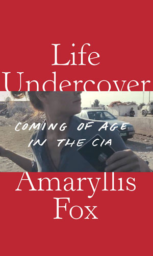 Life Undercover: Coming of Age in the CIA 