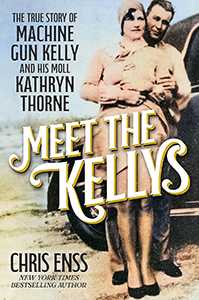 Meet the Kellys: The True Story of Machine Gun Kelly and His Moll Kathryn Thorne