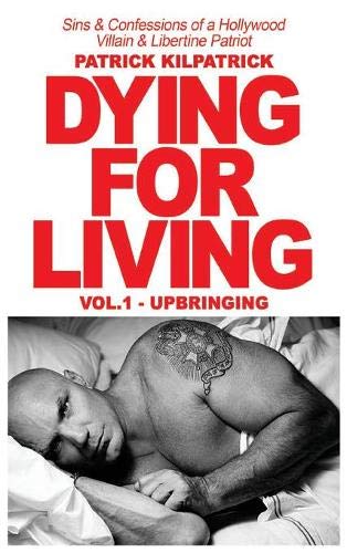 Dying for Living: Sins & Confessions of a Hollywood Villain & Libertine Patriot - Vol. One Upbringing