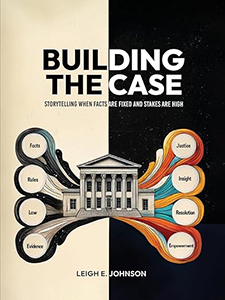 Building The Case: Storytelling When Facts Are Fixed and Stakes Are High