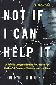 Not If I Can Help It: A Family Lawyer’s Battles for Justice for Victims of Domestic Violence and the Poor