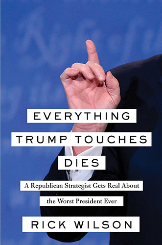 Everything Trump Touches Dies: A Republican Strategist Gets Real About the Worst President Ever
